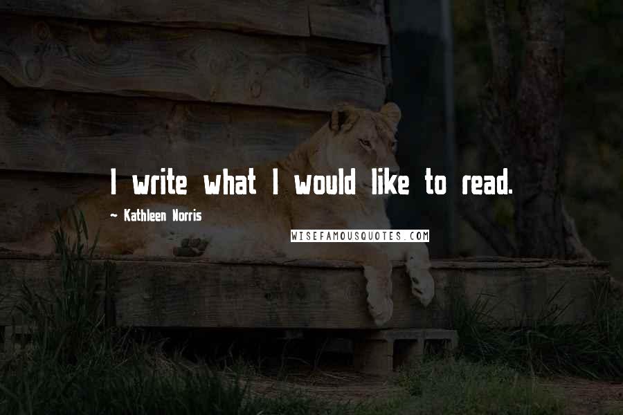 Kathleen Norris Quotes: I write what I would like to read.