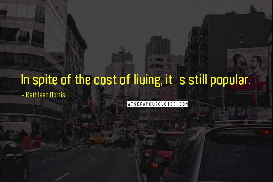 Kathleen Norris Quotes: In spite of the cost of living, it's still popular.