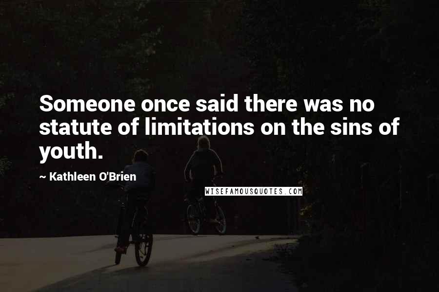 Kathleen O'Brien Quotes: Someone once said there was no statute of limitations on the sins of youth.