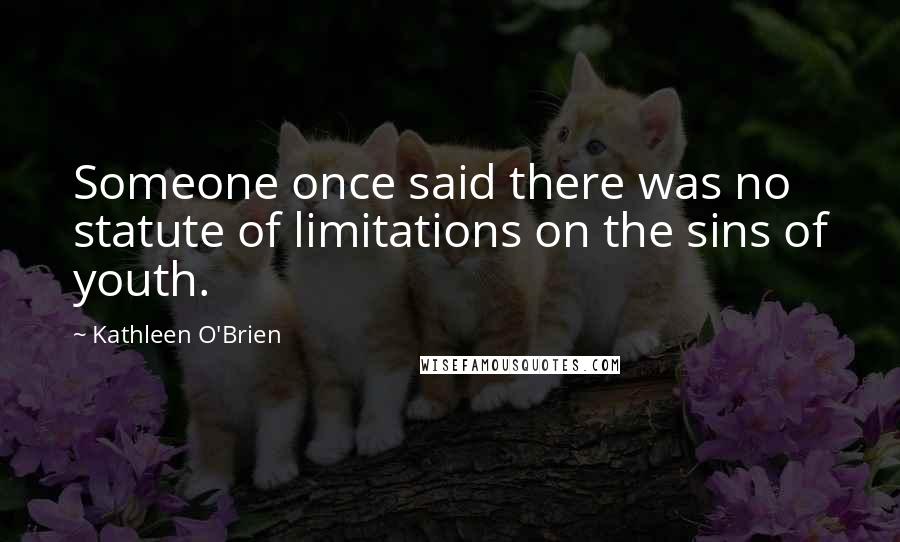 Kathleen O'Brien Quotes: Someone once said there was no statute of limitations on the sins of youth.