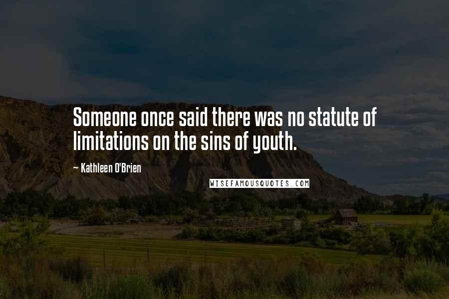 Kathleen O'Brien Quotes: Someone once said there was no statute of limitations on the sins of youth.