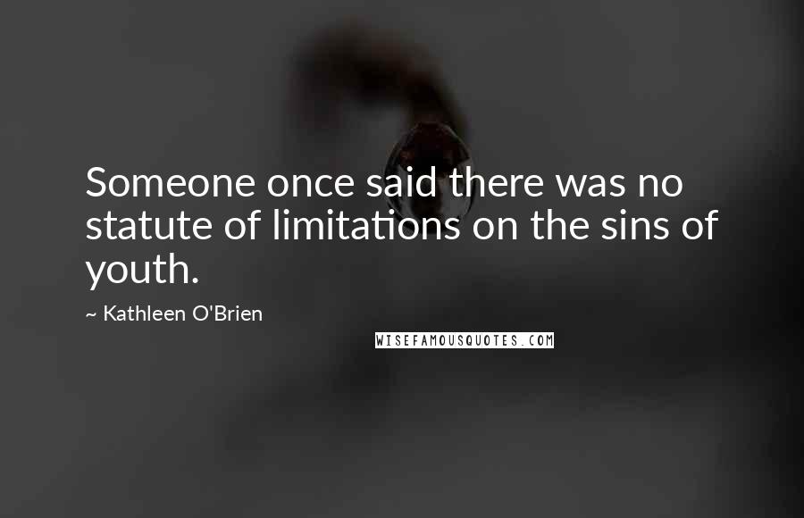 Kathleen O'Brien Quotes: Someone once said there was no statute of limitations on the sins of youth.