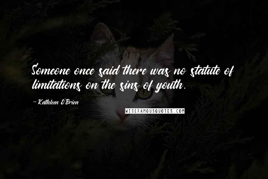 Kathleen O'Brien Quotes: Someone once said there was no statute of limitations on the sins of youth.