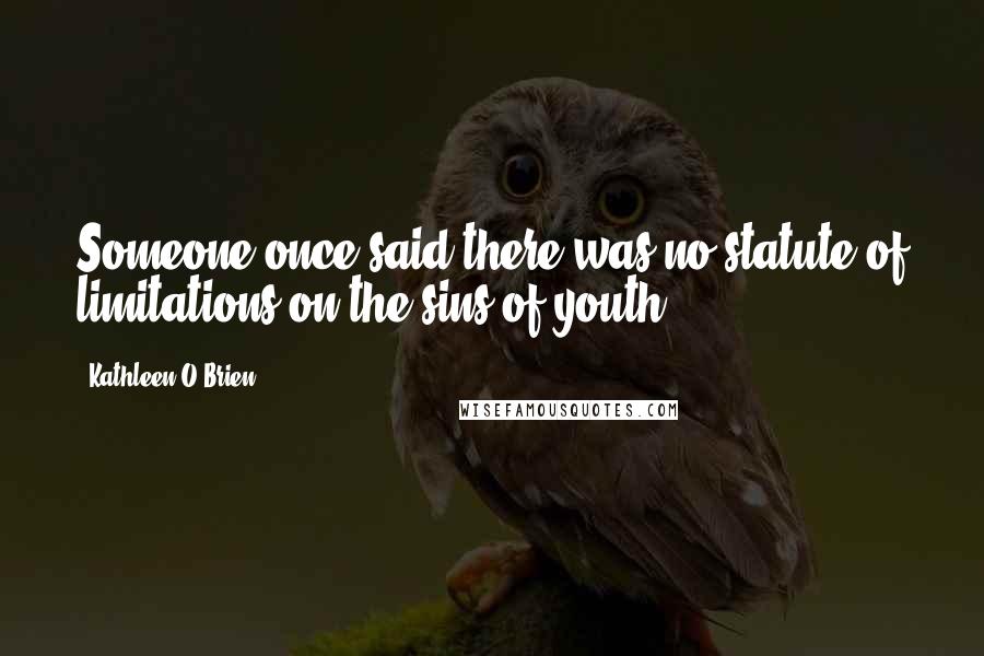 Kathleen O'Brien Quotes: Someone once said there was no statute of limitations on the sins of youth.