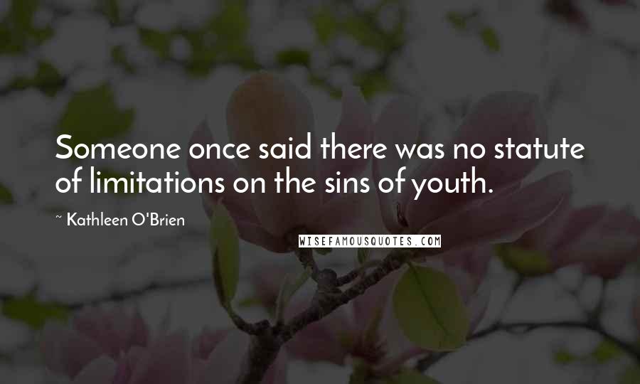 Kathleen O'Brien Quotes: Someone once said there was no statute of limitations on the sins of youth.