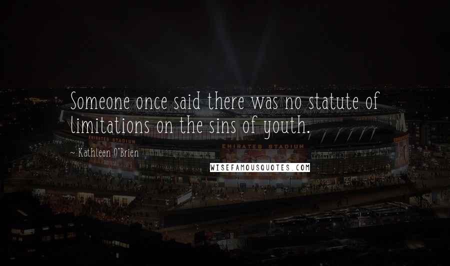 Kathleen O'Brien Quotes: Someone once said there was no statute of limitations on the sins of youth.