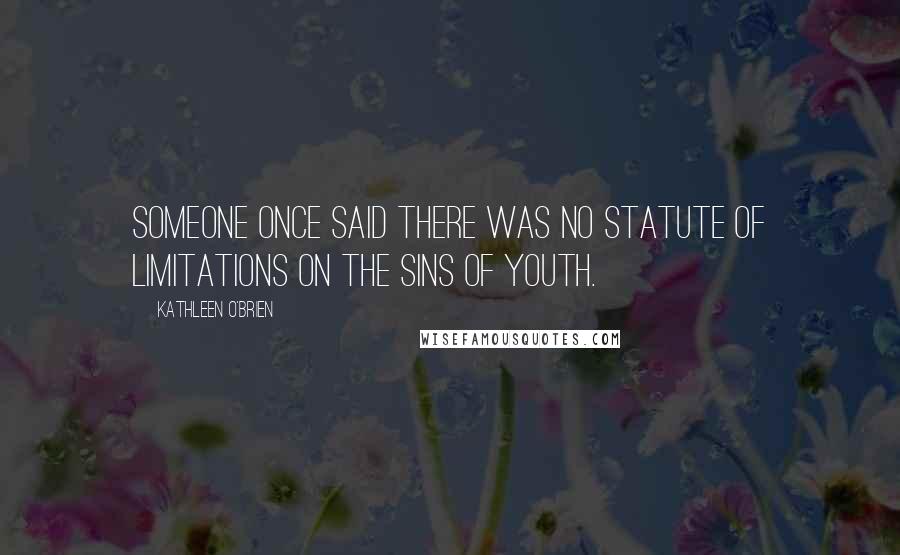 Kathleen O'Brien Quotes: Someone once said there was no statute of limitations on the sins of youth.