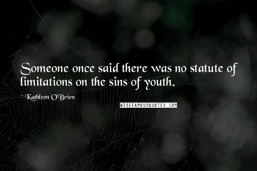 Kathleen O'Brien Quotes: Someone once said there was no statute of limitations on the sins of youth.