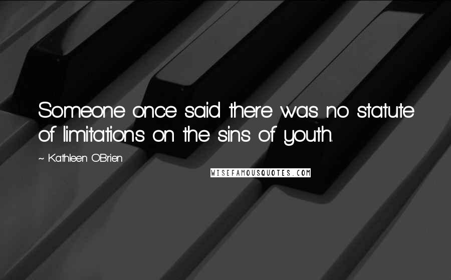 Kathleen O'Brien Quotes: Someone once said there was no statute of limitations on the sins of youth.