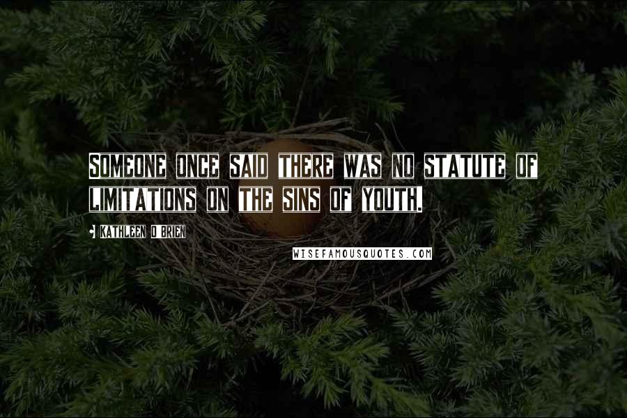 Kathleen O'Brien Quotes: Someone once said there was no statute of limitations on the sins of youth.