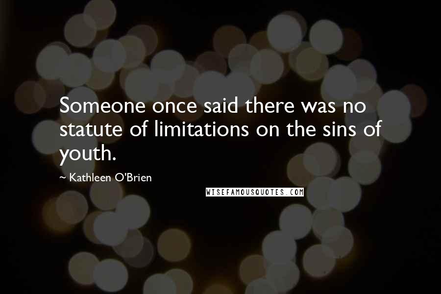 Kathleen O'Brien Quotes: Someone once said there was no statute of limitations on the sins of youth.