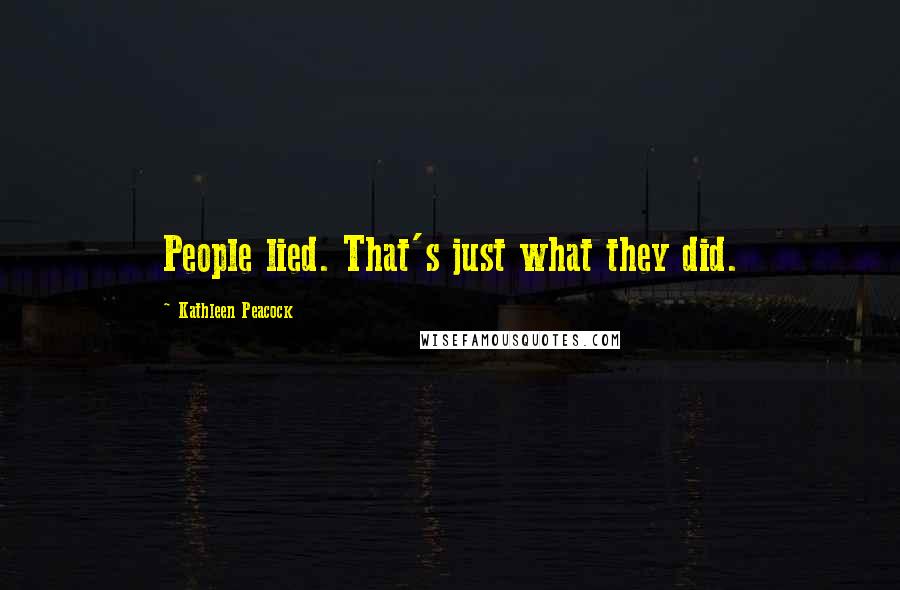 Kathleen Peacock Quotes: People lied. That's just what they did.