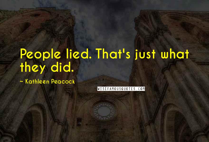 Kathleen Peacock Quotes: People lied. That's just what they did.