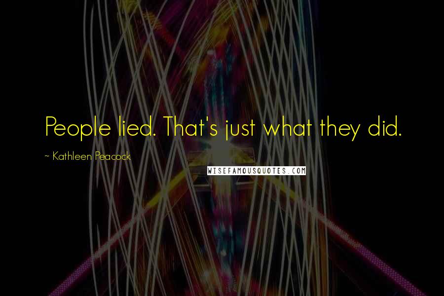 Kathleen Peacock Quotes: People lied. That's just what they did.