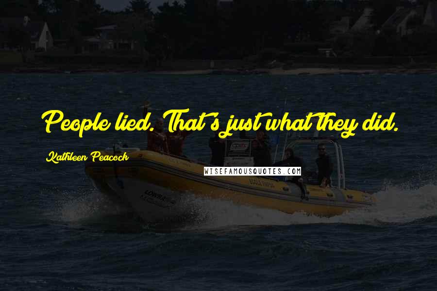Kathleen Peacock Quotes: People lied. That's just what they did.