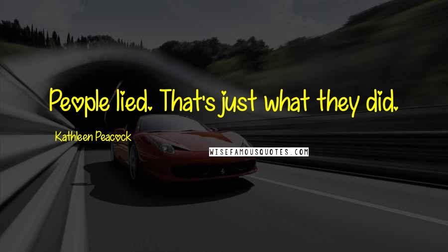 Kathleen Peacock Quotes: People lied. That's just what they did.