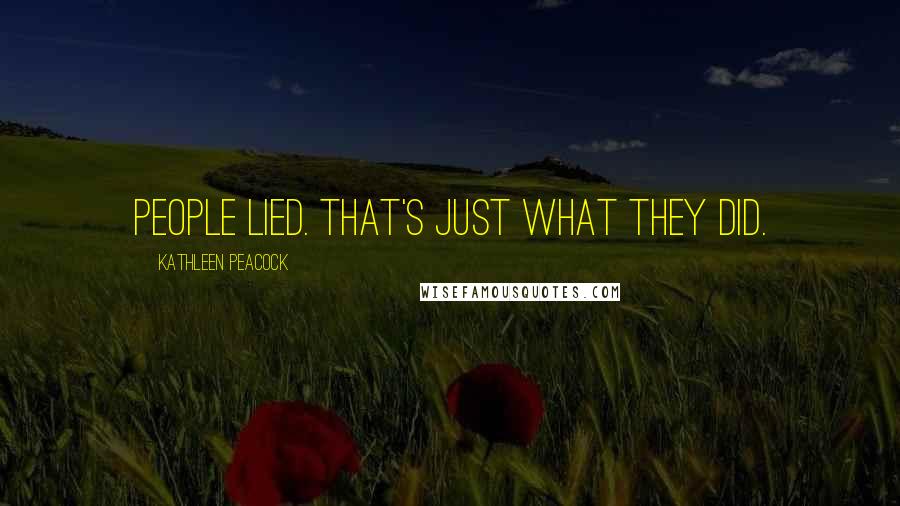 Kathleen Peacock Quotes: People lied. That's just what they did.