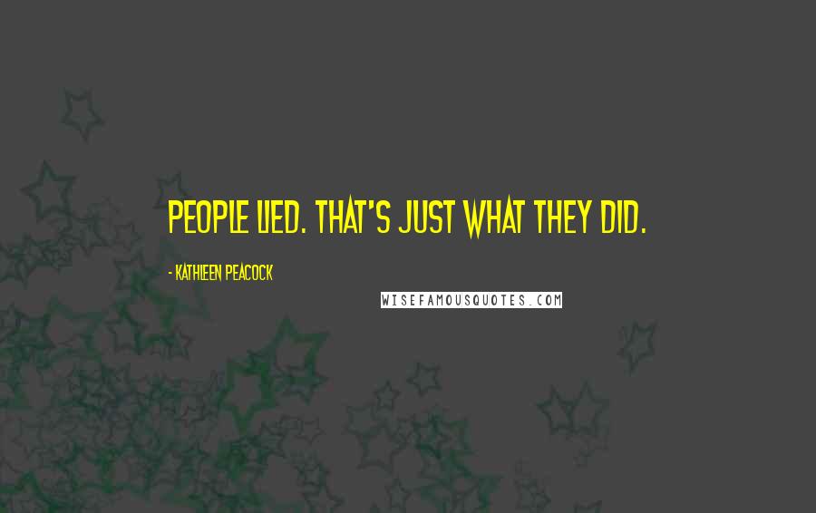 Kathleen Peacock Quotes: People lied. That's just what they did.