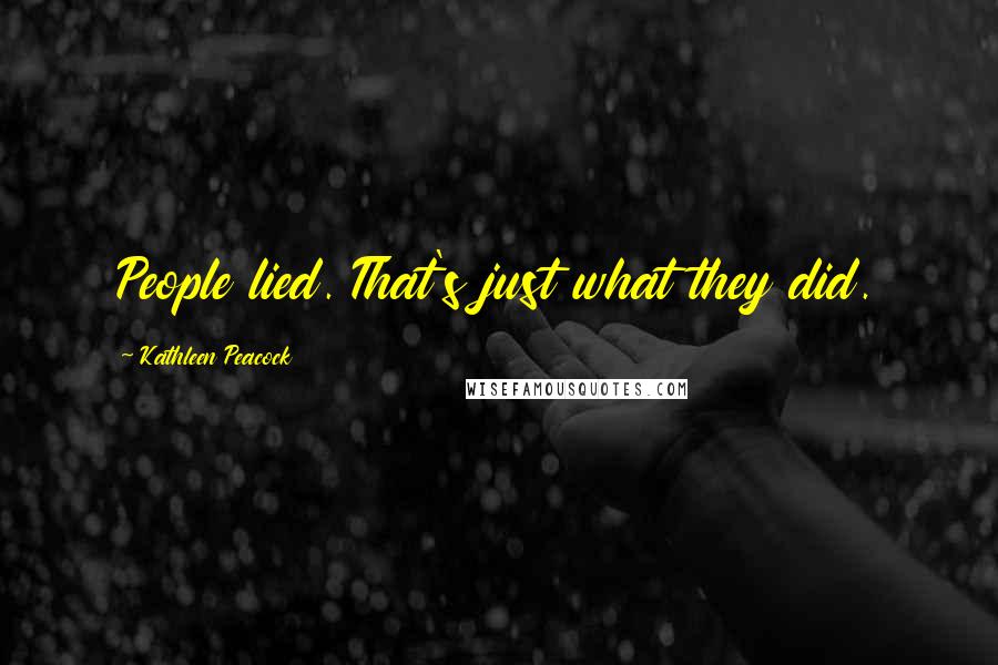 Kathleen Peacock Quotes: People lied. That's just what they did.