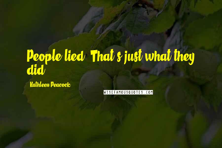 Kathleen Peacock Quotes: People lied. That's just what they did.
