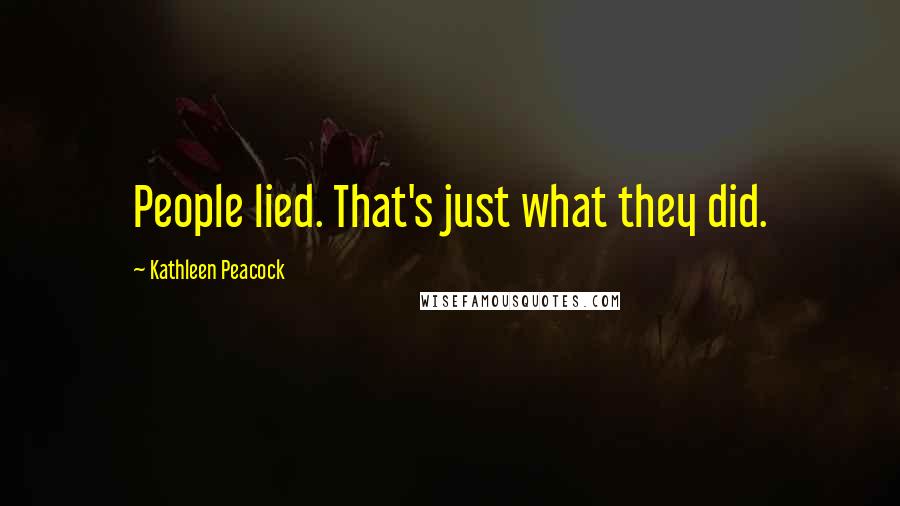 Kathleen Peacock Quotes: People lied. That's just what they did.