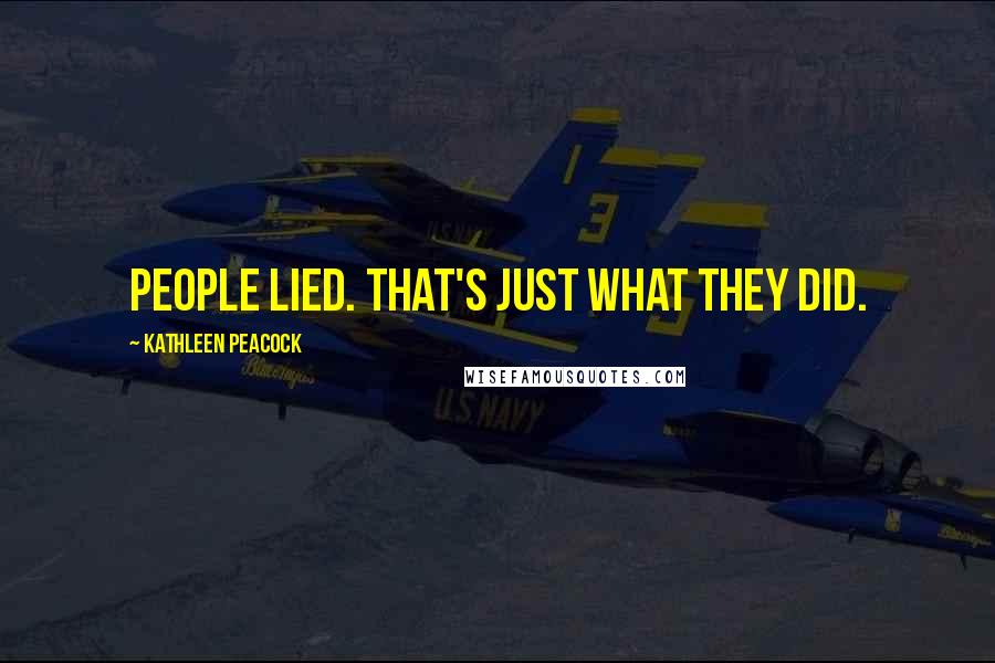 Kathleen Peacock Quotes: People lied. That's just what they did.