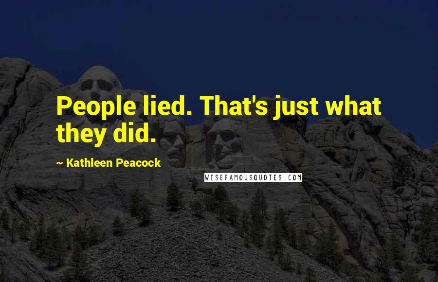 Kathleen Peacock Quotes: People lied. That's just what they did.