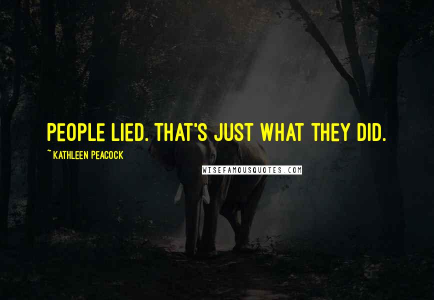 Kathleen Peacock Quotes: People lied. That's just what they did.