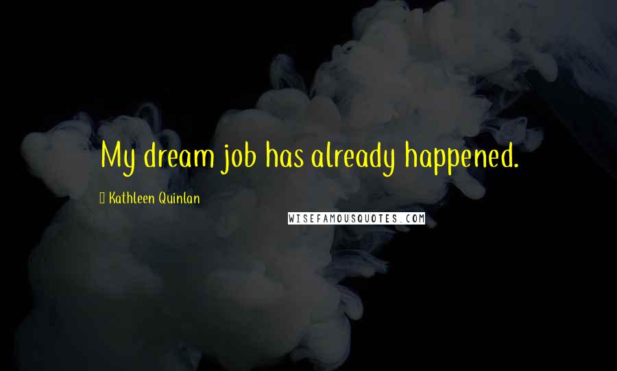 Kathleen Quinlan Quotes: My dream job has already happened.