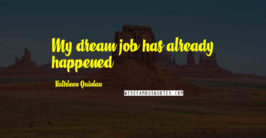 Kathleen Quinlan Quotes: My dream job has already happened.