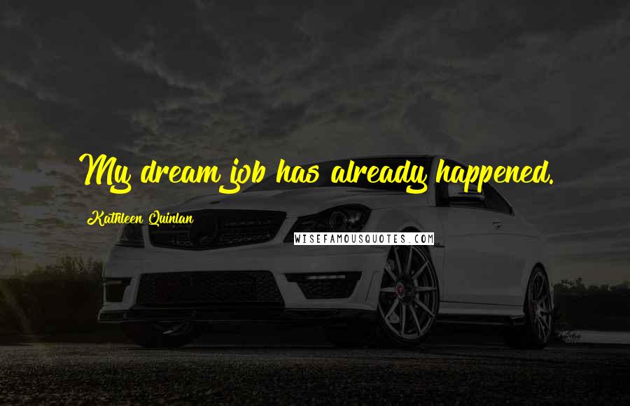 Kathleen Quinlan Quotes: My dream job has already happened.