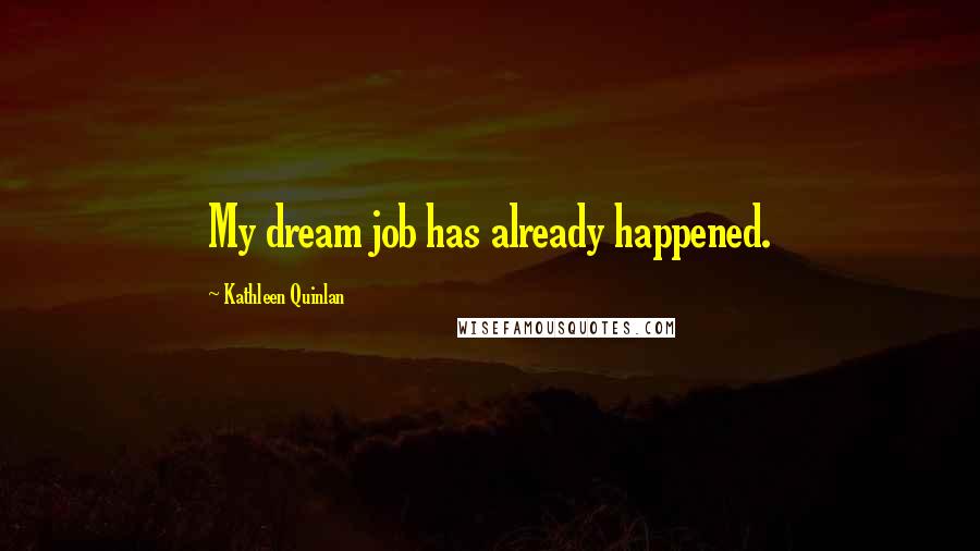 Kathleen Quinlan Quotes: My dream job has already happened.