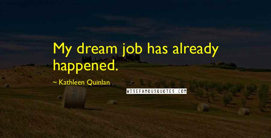 Kathleen Quinlan Quotes: My dream job has already happened.