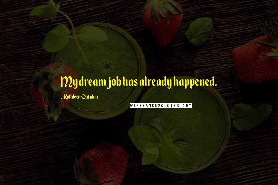 Kathleen Quinlan Quotes: My dream job has already happened.