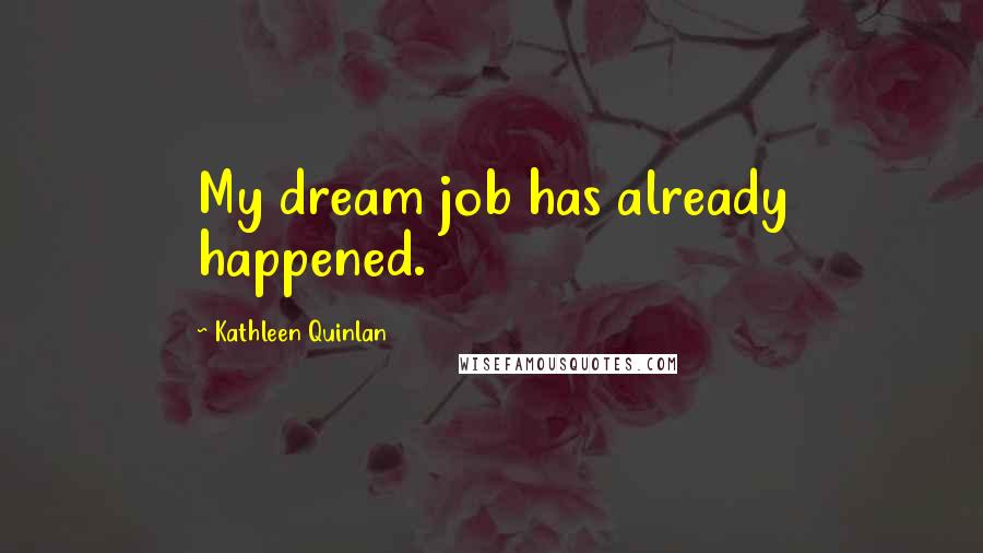 Kathleen Quinlan Quotes: My dream job has already happened.