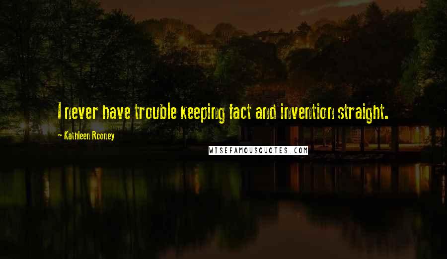 Kathleen Rooney Quotes: I never have trouble keeping fact and invention straight.
