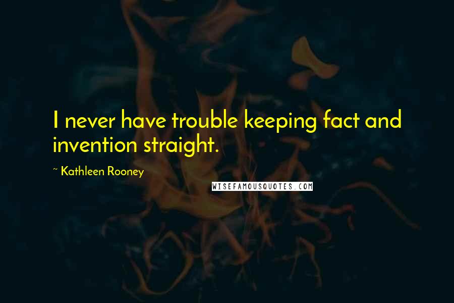 Kathleen Rooney Quotes: I never have trouble keeping fact and invention straight.