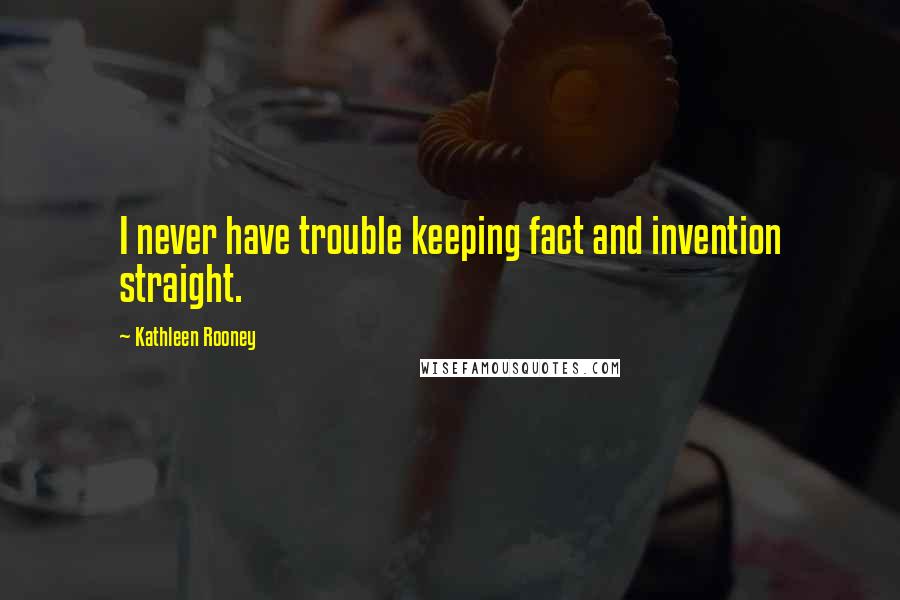 Kathleen Rooney Quotes: I never have trouble keeping fact and invention straight.