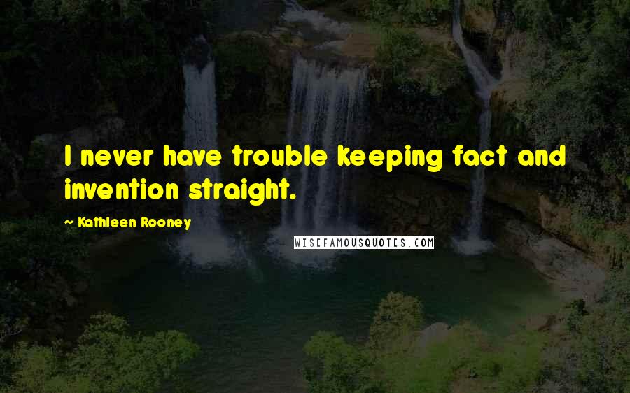 Kathleen Rooney Quotes: I never have trouble keeping fact and invention straight.