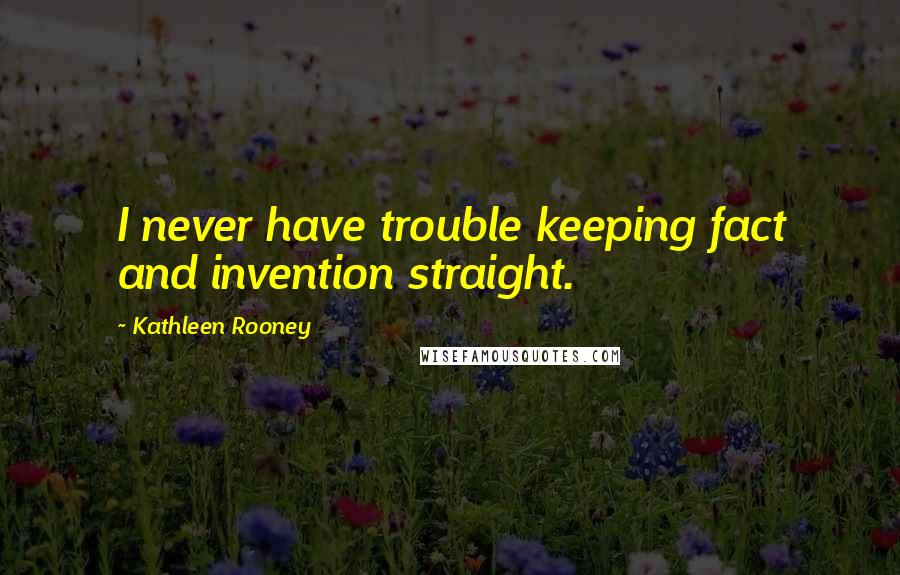 Kathleen Rooney Quotes: I never have trouble keeping fact and invention straight.