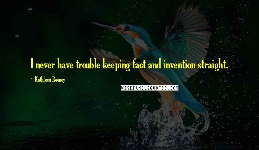 Kathleen Rooney Quotes: I never have trouble keeping fact and invention straight.