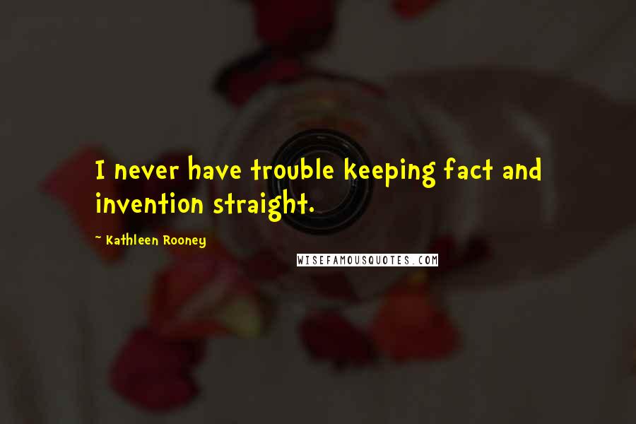 Kathleen Rooney Quotes: I never have trouble keeping fact and invention straight.