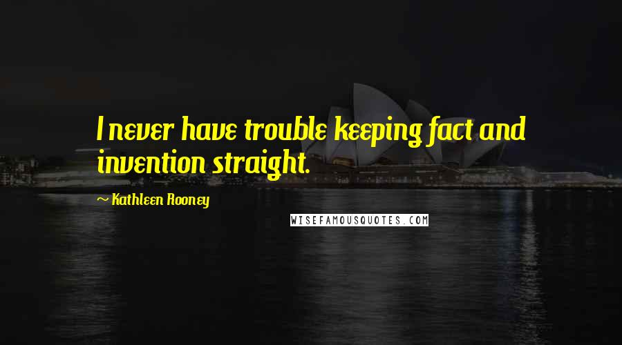 Kathleen Rooney Quotes: I never have trouble keeping fact and invention straight.