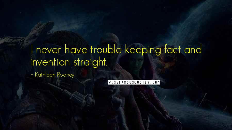 Kathleen Rooney Quotes: I never have trouble keeping fact and invention straight.