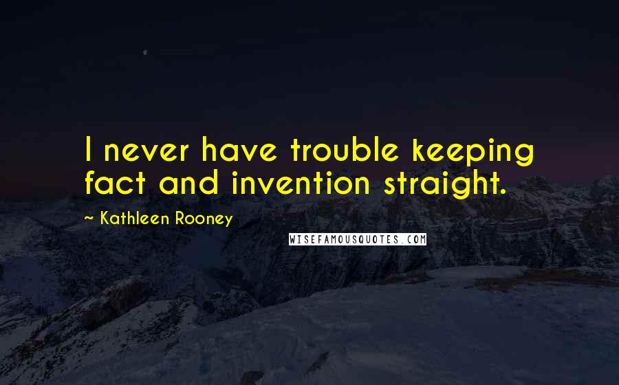 Kathleen Rooney Quotes: I never have trouble keeping fact and invention straight.