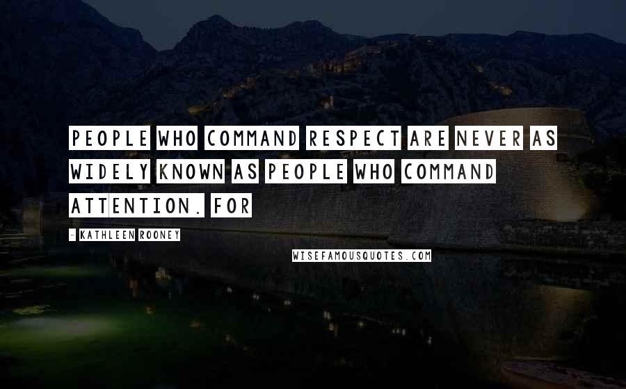 Kathleen Rooney Quotes: People who command respect are never as widely known as people who command attention. For