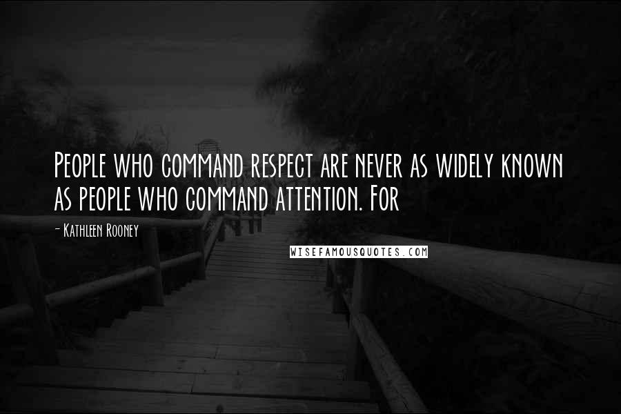 Kathleen Rooney Quotes: People who command respect are never as widely known as people who command attention. For