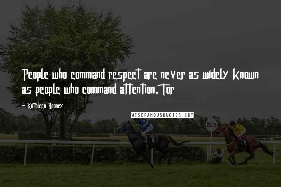 Kathleen Rooney Quotes: People who command respect are never as widely known as people who command attention. For