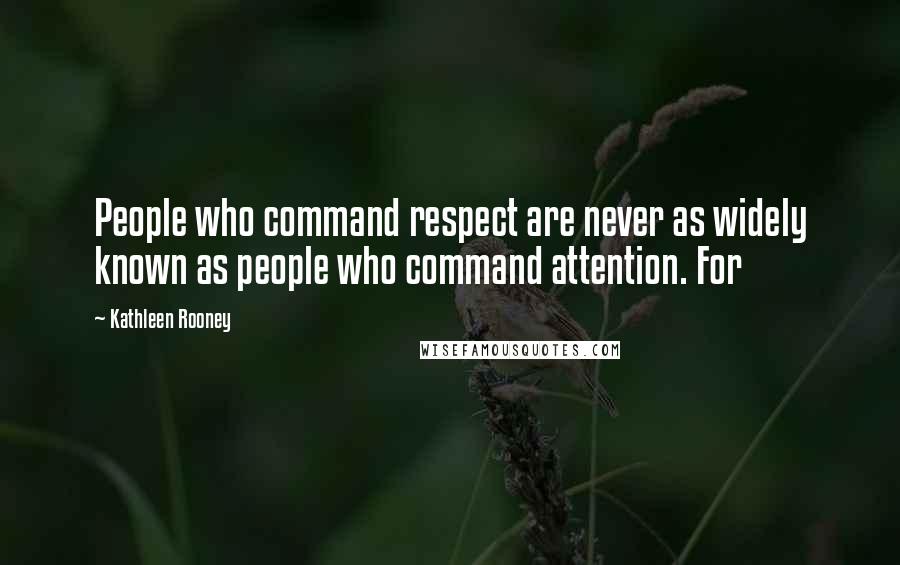 Kathleen Rooney Quotes: People who command respect are never as widely known as people who command attention. For