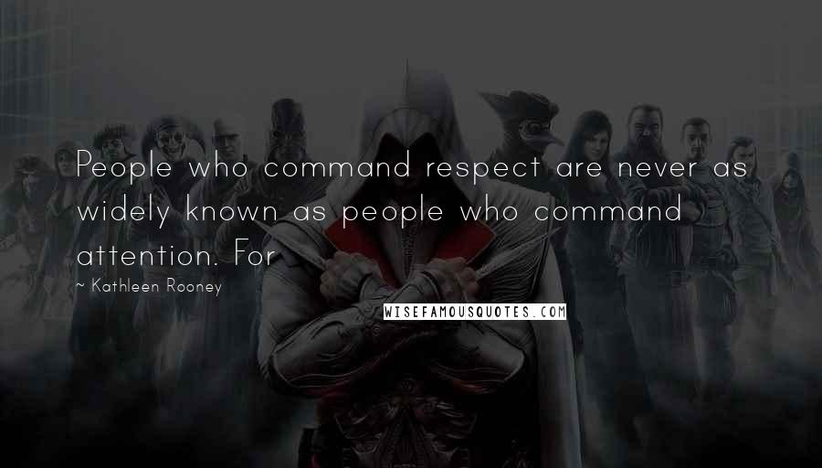 Kathleen Rooney Quotes: People who command respect are never as widely known as people who command attention. For